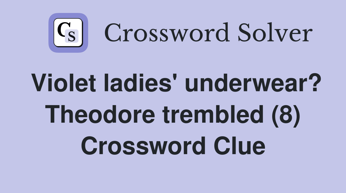 Violet ladies' underwear? Theodore trembled (8) Crossword Clue
